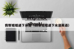 我帮姐姐通下水道（我帮姐姐通下水道英语）