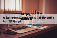 免费的行情网站入口直接进入在线看网页版（hqz行情站app）