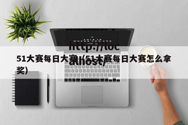 51大赛每日大赛(51大赛每日大赛怎么拿奖)