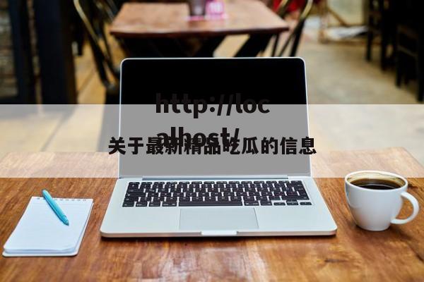 关于最新精品吃瓜的信息