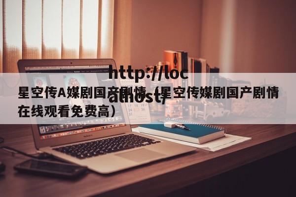 星空传A媒剧国产剧情(星空传媒剧国产剧情在线观看免费高)